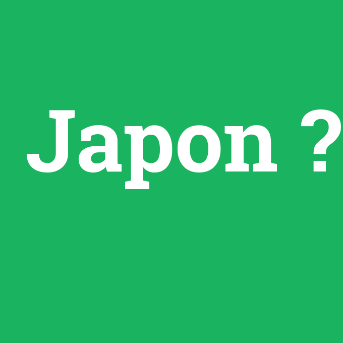 Japon, Japon nedir ,Japon ne demek