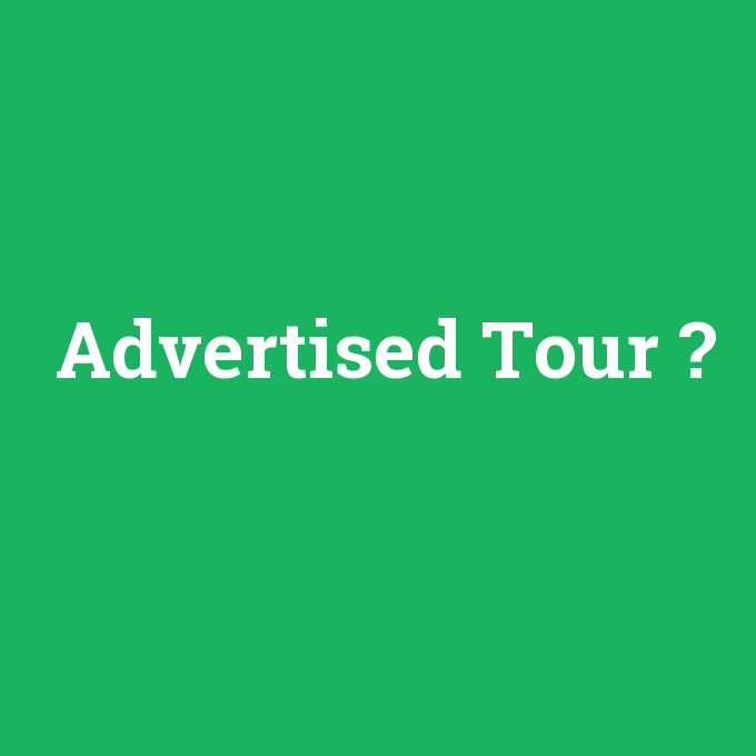 Advertised Tour, Advertised Tour nedir ,Advertised Tour ne demek
