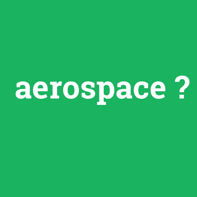 aerospace, aerospace nedir ,aerospace ne demek