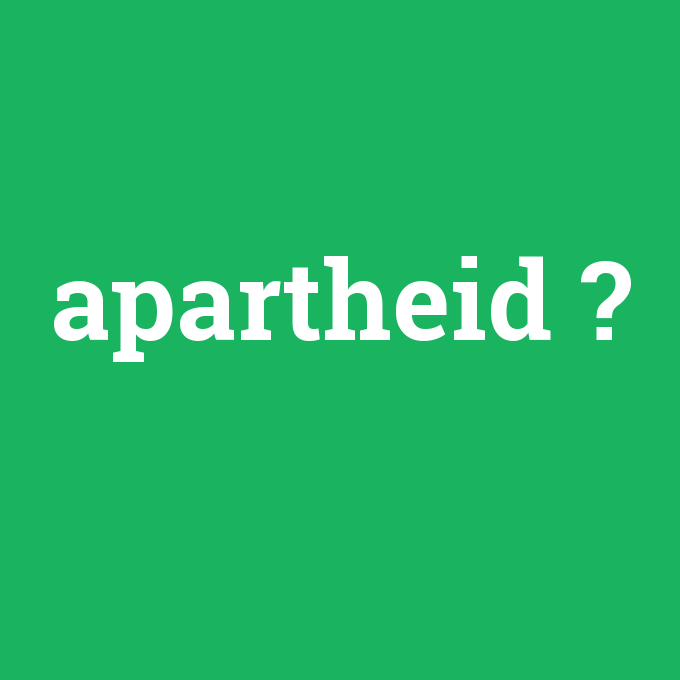 apartheid, apartheid nedir ,apartheid ne demek