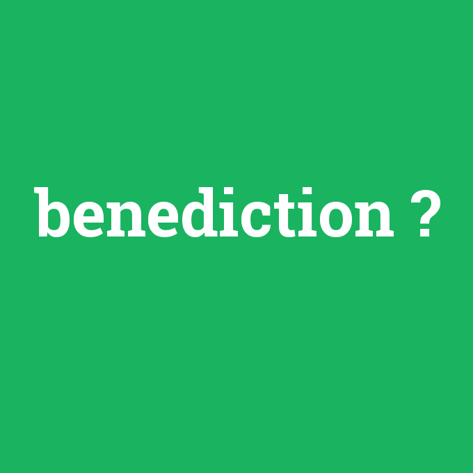 benediction, benediction nedir ,benediction ne demek