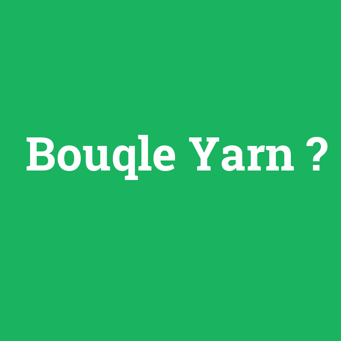 Bouqle Yarn, Bouqle Yarn nedir ,Bouqle Yarn ne demek