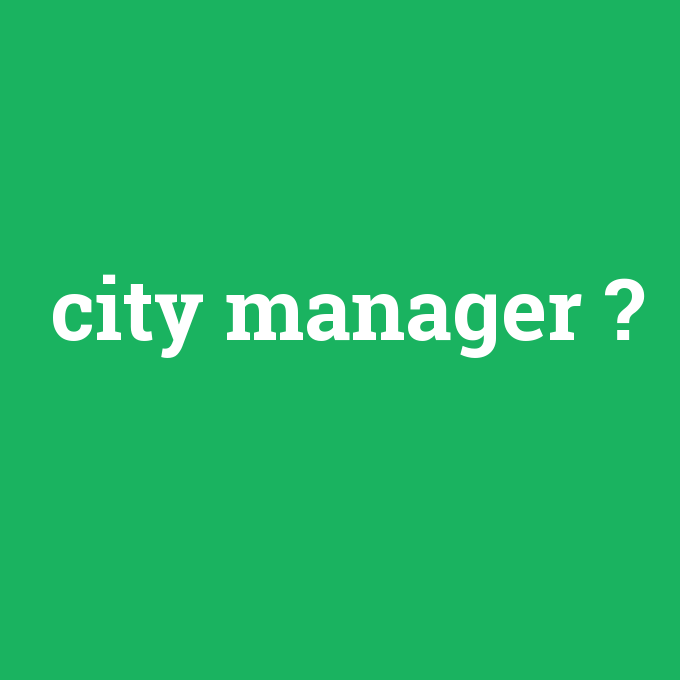 city manager, city manager nedir ,city manager ne demek