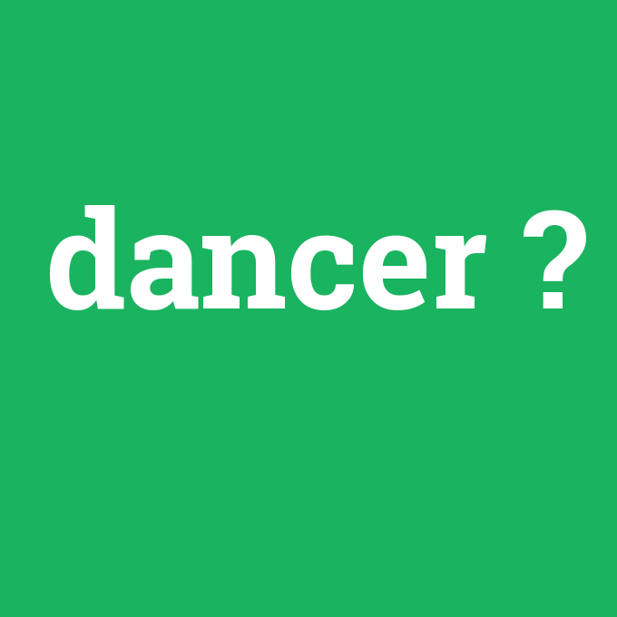 dancer, dancer nedir ,dancer ne demek
