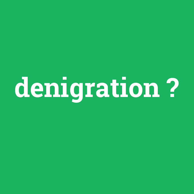 denigration, denigration nedir ,denigration ne demek