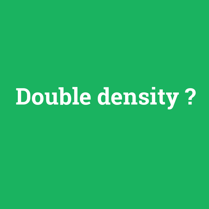 Double density, Double density nedir ,Double density ne demek