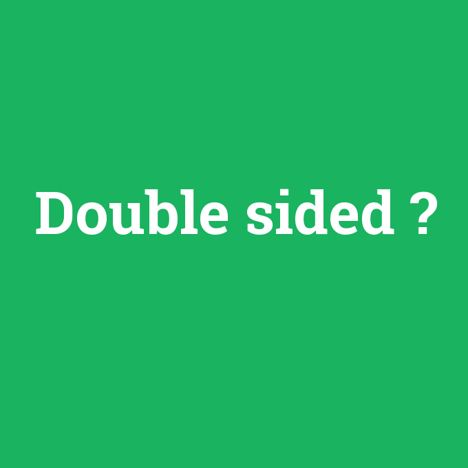 Double sided, Double sided nedir ,Double sided ne demek