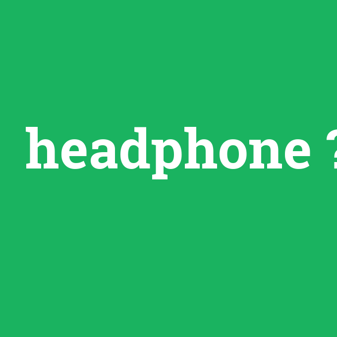 headphone, headphone nedir ,headphone ne demek