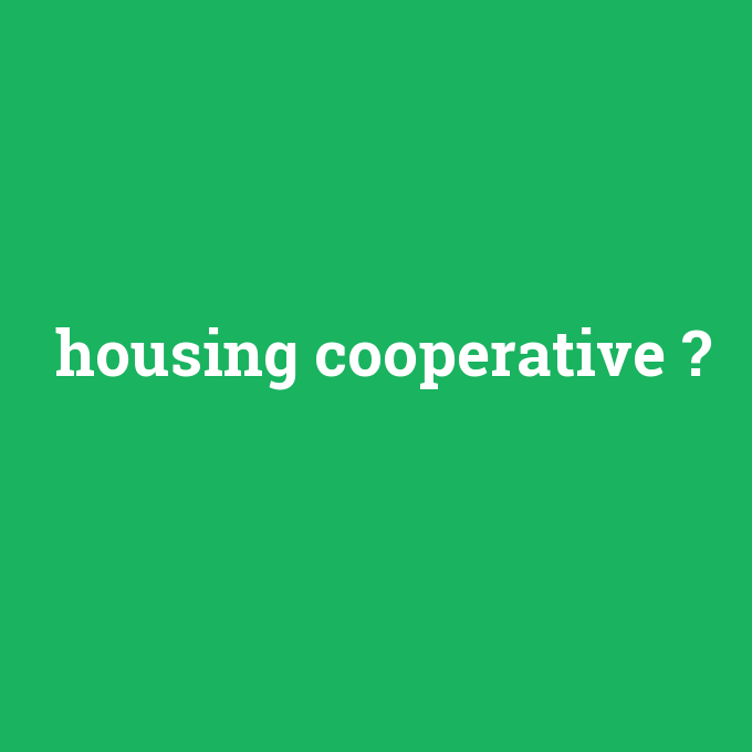 housing cooperative, housing cooperative nedir ,housing cooperative ne demek