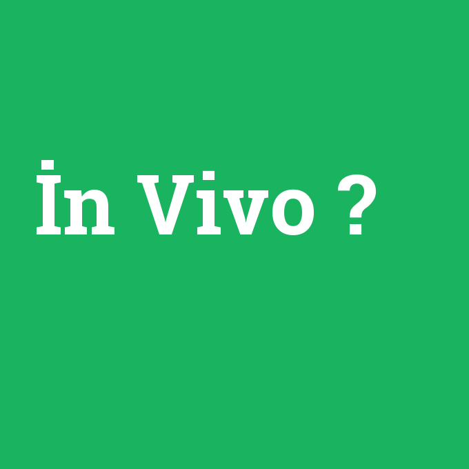 İn Vivo, İn Vivo nedir ,İn Vivo ne demek