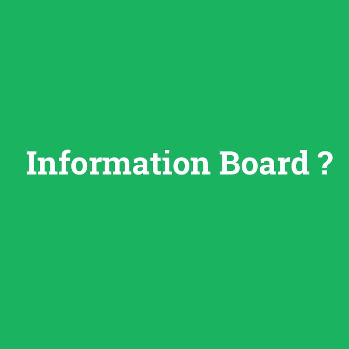 Information Board, Information Board nedir ,Information Board ne demek