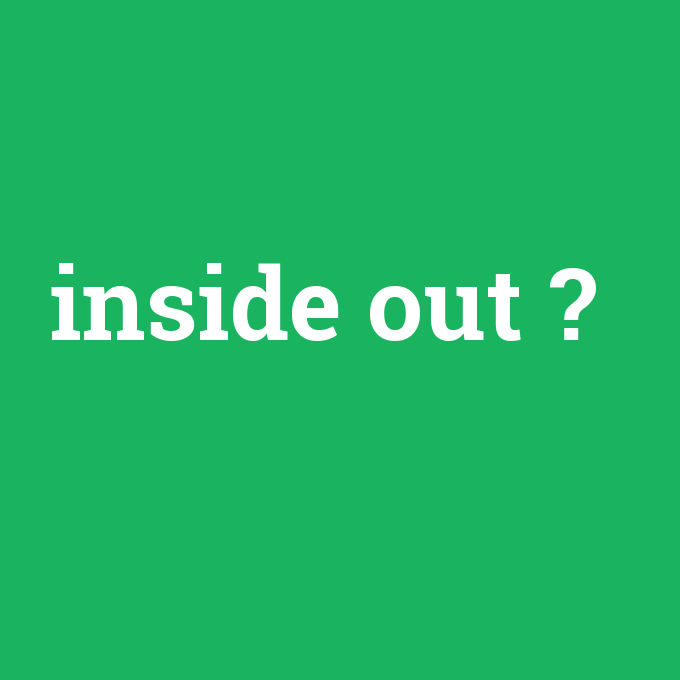 inside out, inside out nedir ,inside out ne demek