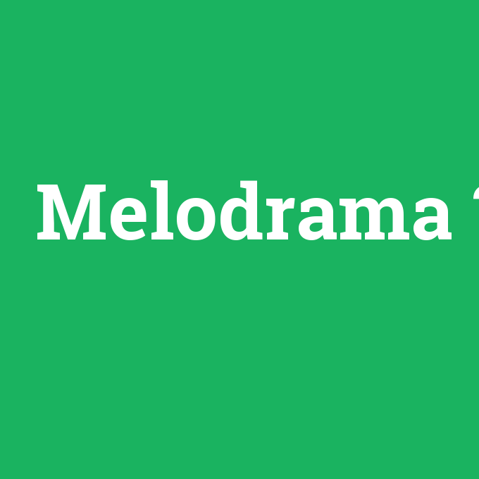 Melodrama, Melodrama nedir ,Melodrama ne demek