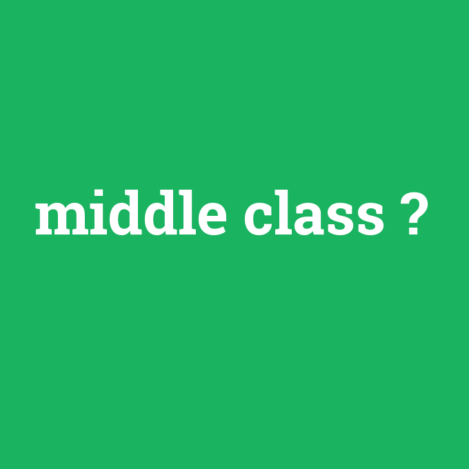 middle class, middle class nedir ,middle class ne demek