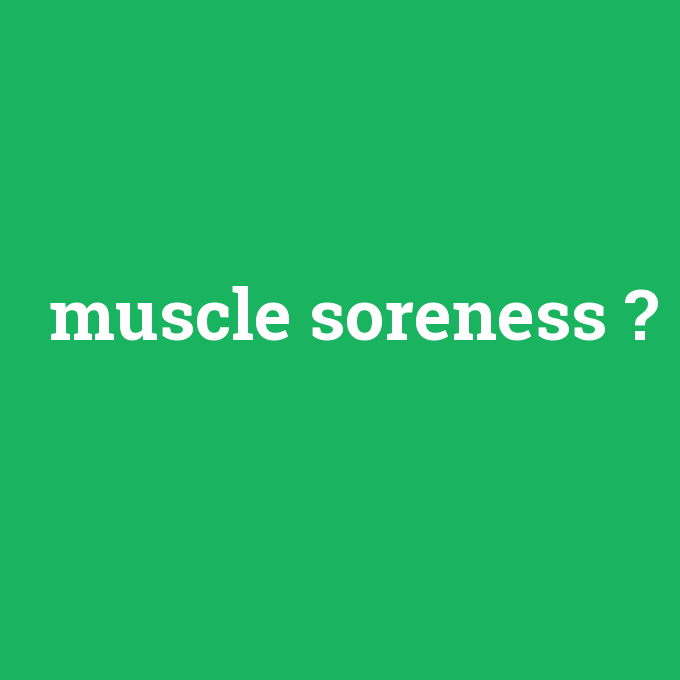 muscle soreness, muscle soreness nedir ,muscle soreness ne demek