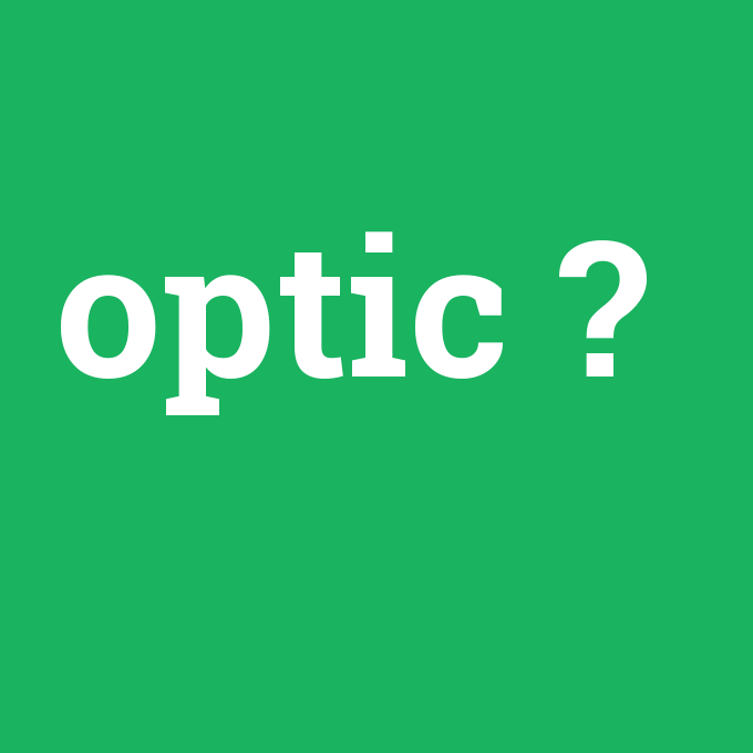 optic, optic nedir ,optic ne demek