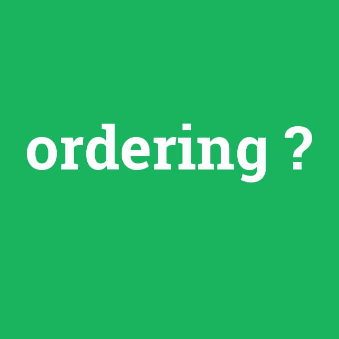 ordering, ordering nedir ,ordering ne demek