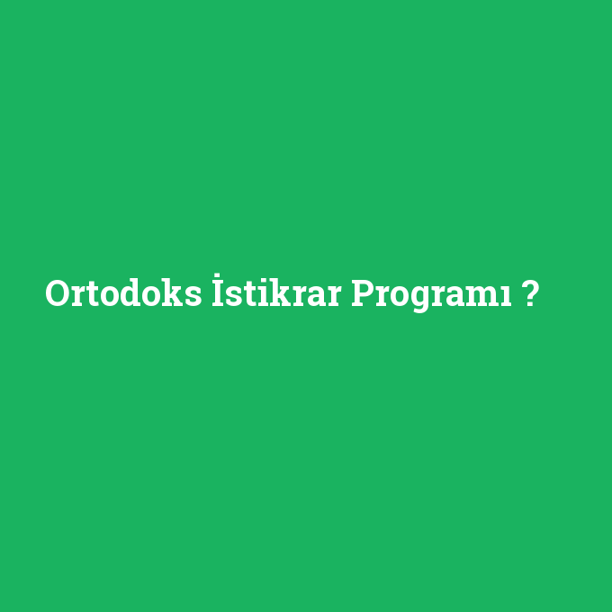 Ortodoks İstikrar Programı, Ortodoks İstikrar Programı nedir ,Ortodoks İstikrar Programı ne demek