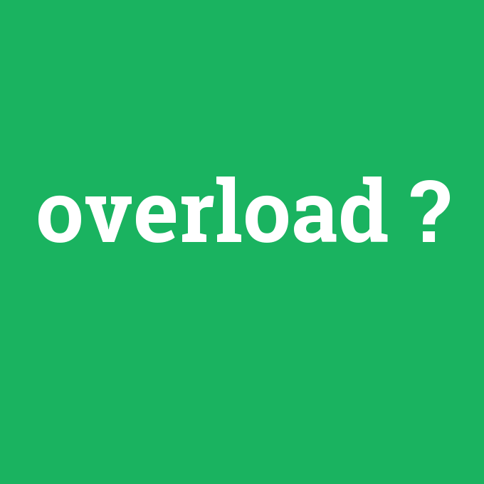 overload, overload nedir ,overload ne demek
