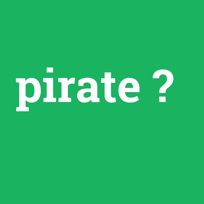 pirate, pirate nedir ,pirate ne demek