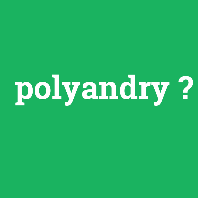 polyandry, polyandry nedir ,polyandry ne demek