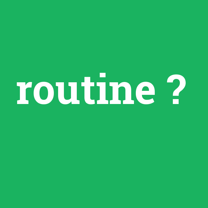 routine, routine nedir ,routine ne demek