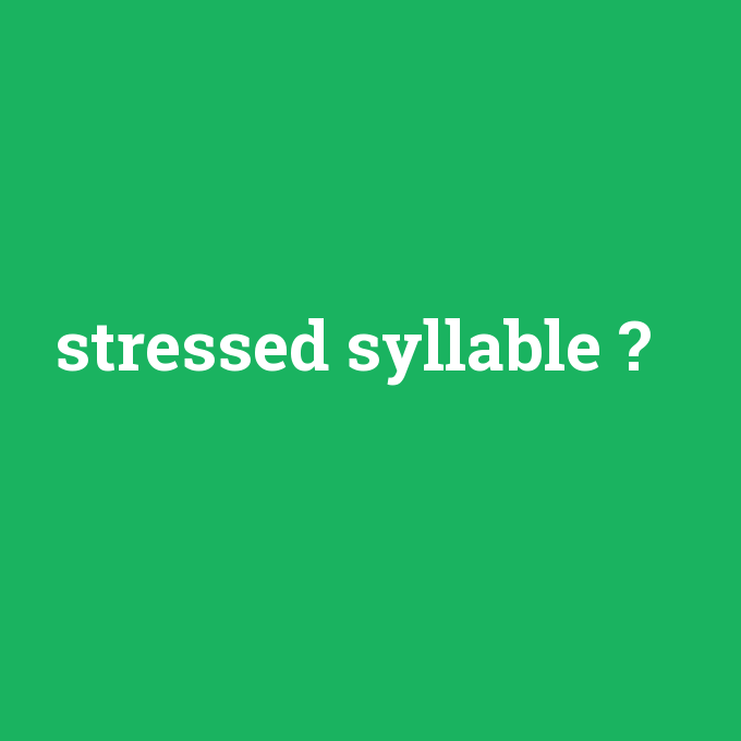 stressed syllable, stressed syllable nedir ,stressed syllable ne demek