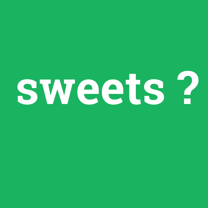 sweets, sweets nedir ,sweets ne demek