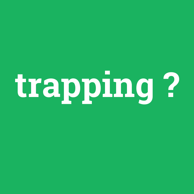 trapping, trapping nedir ,trapping ne demek