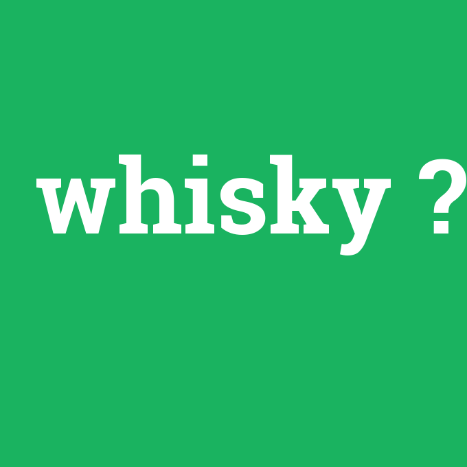 whisky, whisky nedir ,whisky ne demek