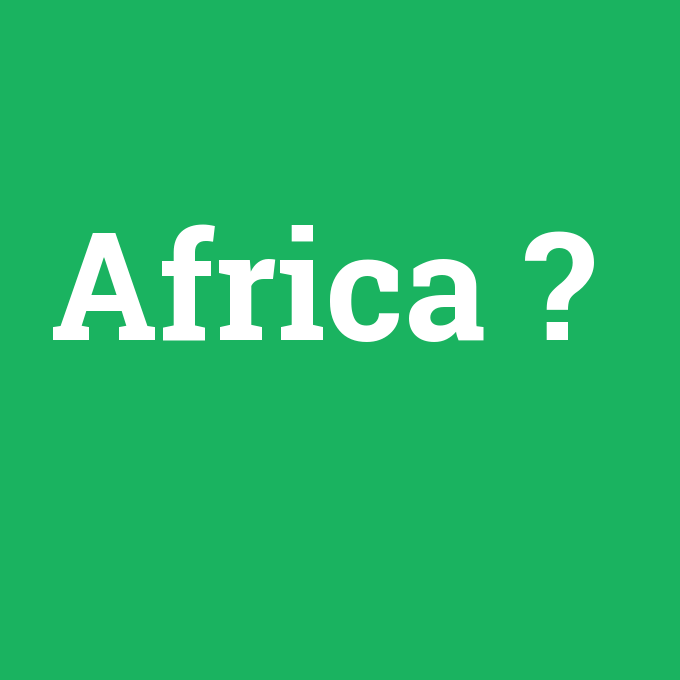 Africa, Africa nedir ,Africa ne demek