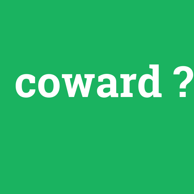coward, coward nedir ,coward ne demek