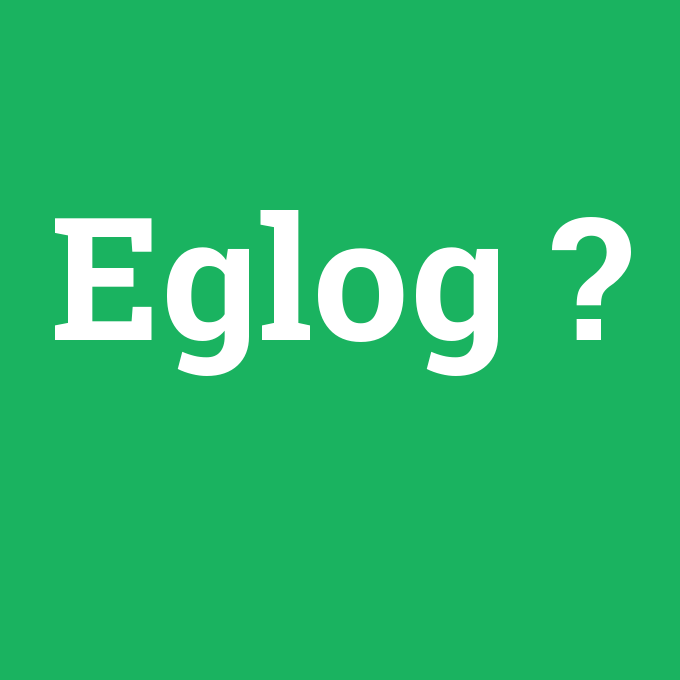Eglog, Eglog nedir ,Eglog ne demek