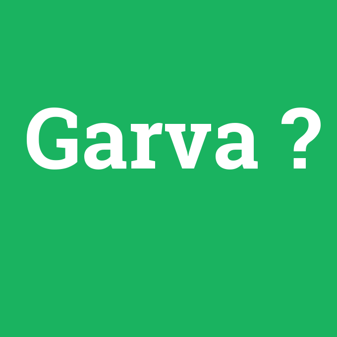 Garva, Garva nedir ,Garva ne demek