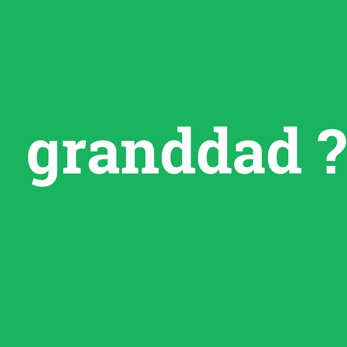 granddad, granddad nedir ,granddad ne demek