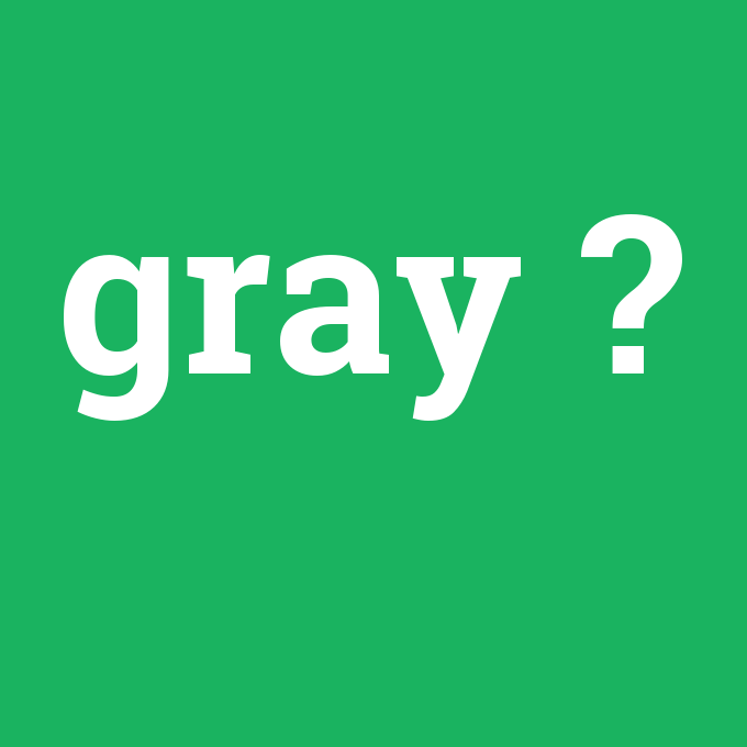 gray, gray nedir ,gray ne demek