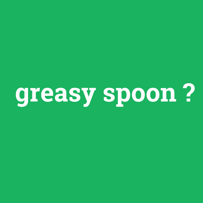 greasy spoon, greasy spoon nedir ,greasy spoon ne demek