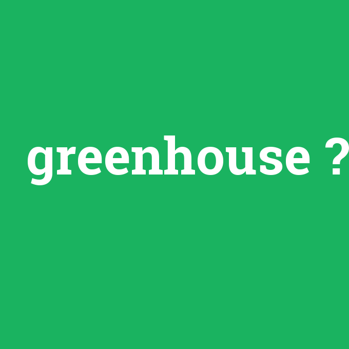 greenhouse, greenhouse nedir ,greenhouse ne demek