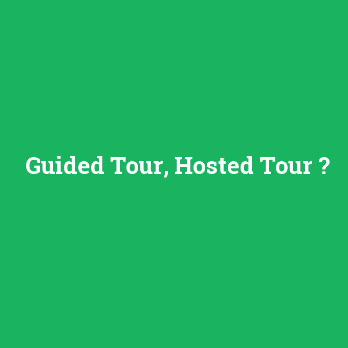 Guided Tour, Hosted Tour, Guided Tour, Hosted Tour nedir ,Guided Tour, Hosted Tour ne demek