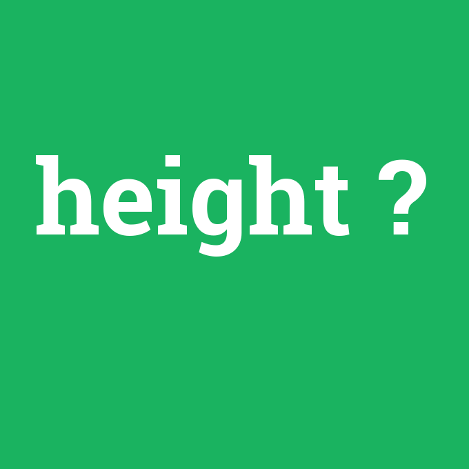 height, height nedir ,height ne demek