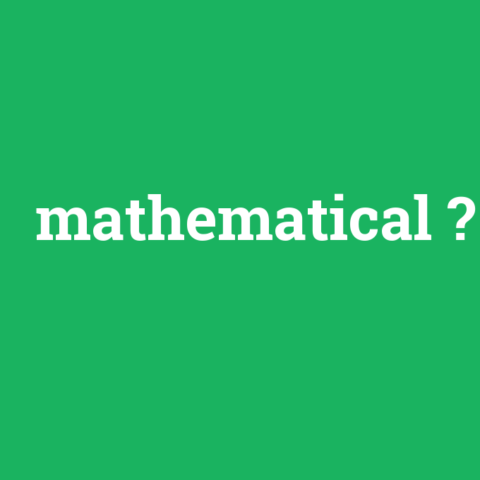 mathematical, mathematical nedir ,mathematical ne demek
