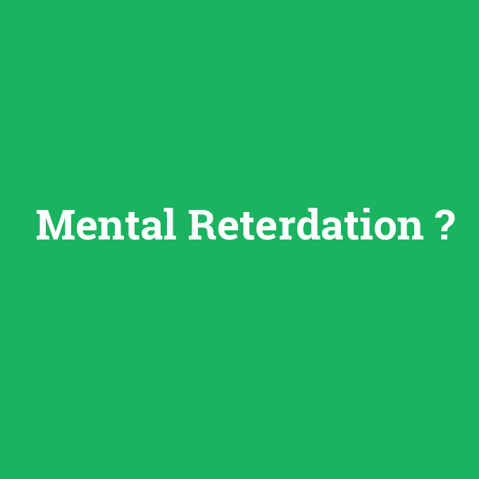 Mental Reterdation, Mental Reterdation nedir ,Mental Reterdation ne demek