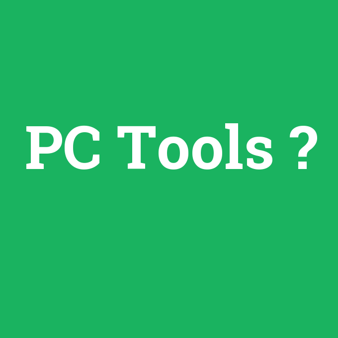 PC Tools, PC Tools nedir ,PC Tools ne demek