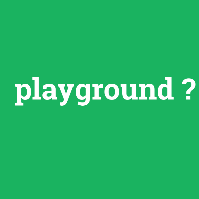 playground, playground nedir ,playground ne demek
