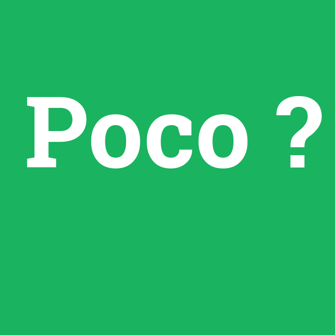 Poco, Poco nedir ,Poco ne demek