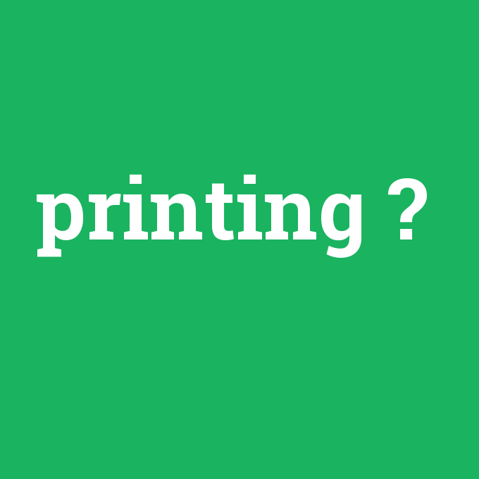 printing, printing nedir ,printing ne demek