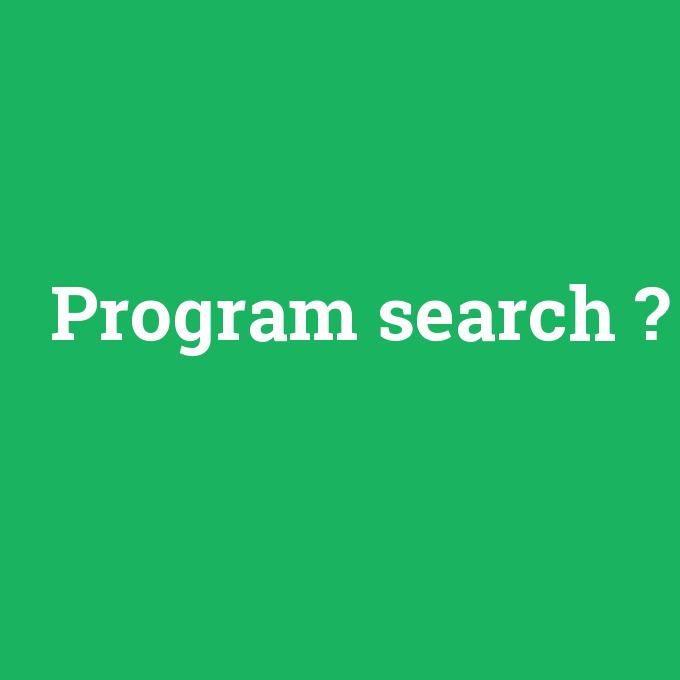 Program search, Program search nedir ,Program search ne demek