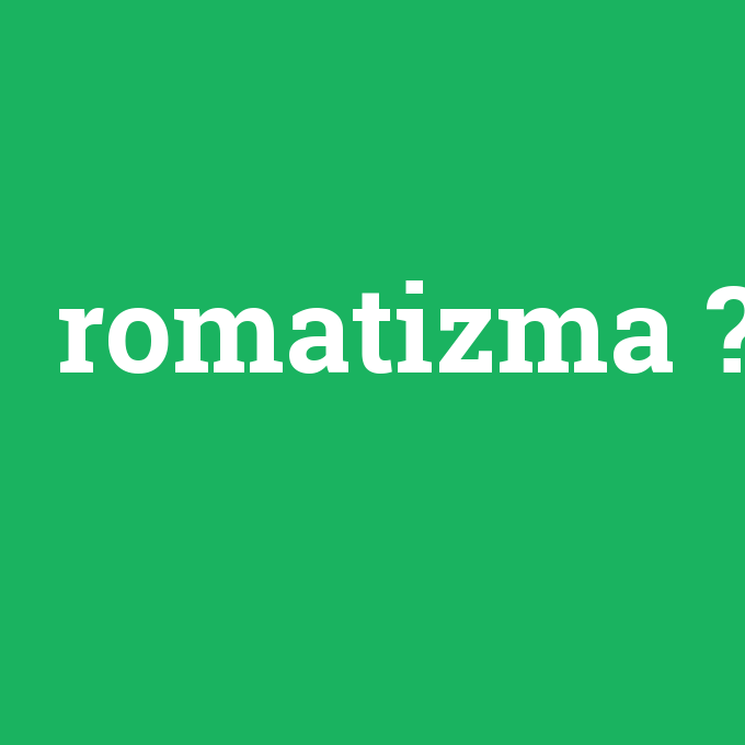 romatizma, romatizma nedir ,romatizma ne demek