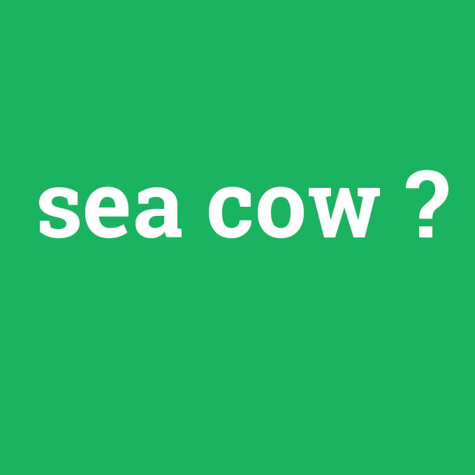 sea cow, sea cow nedir ,sea cow ne demek