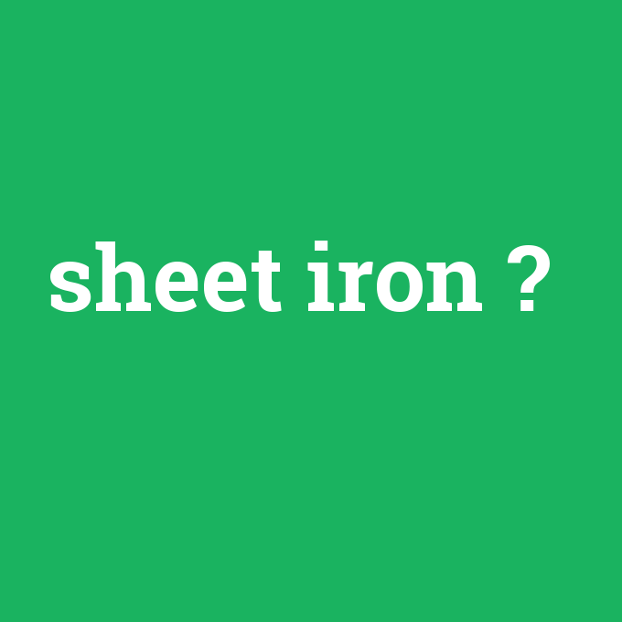 sheet iron, sheet iron nedir ,sheet iron ne demek